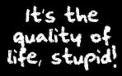 It's the quality of life, stupid!